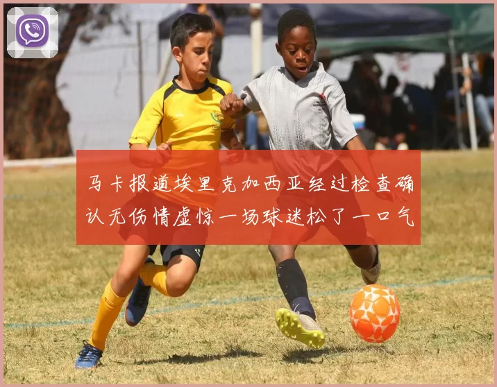 马卡报道埃里克加西亚经过检查确认无伤情虚惊一场球迷松了一口气