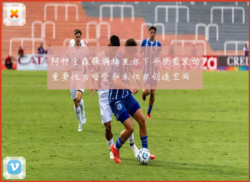 阿特金森强调梅里尔下半场首发的重要性为哈登和米切尔创造空间